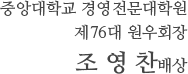 중앙대학교 경영전문대학원 제 76대 원우회 회장  조영찬 배상